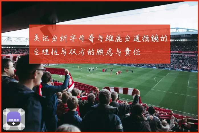 美记分析字母哥与雄鹿分道扬镳的合理性与双方的顾虑与责任