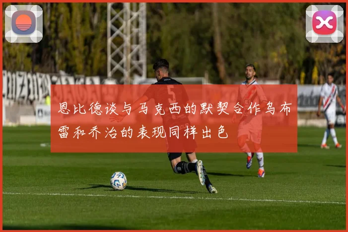 恩比德谈与马克西的默契合作乌布雷和乔治的表现同样出色
