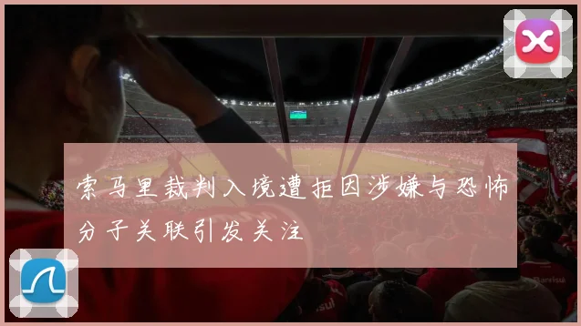 索马里裁判入境遭拒因涉嫌与恐怖分子关联引发关注