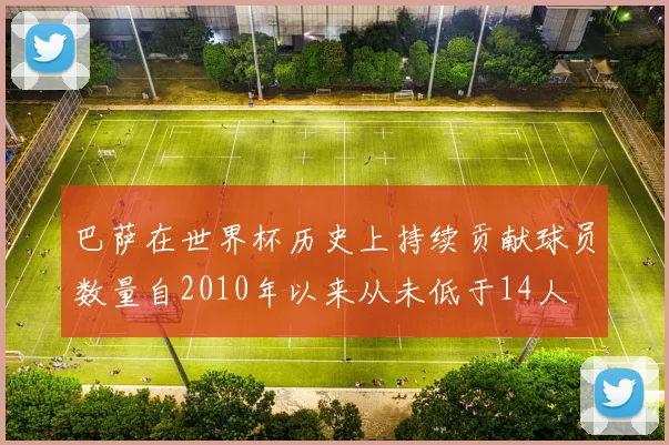 巴萨在世界杯历史上持续贡献球员数量自2010年以来从未低于14人